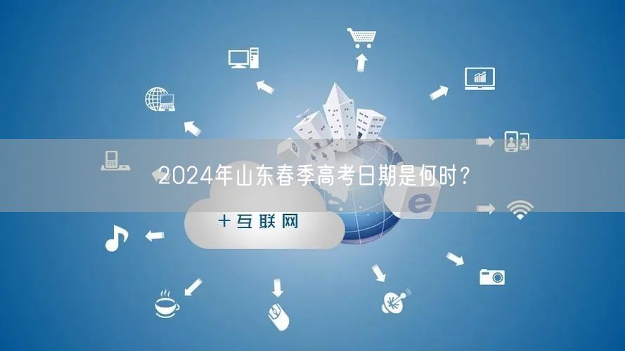 2024年山东春季高考日期是何时？