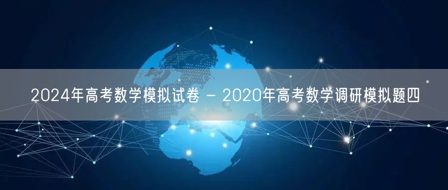 2024年高考数学模拟试卷 - 2020年高考数学调研模拟题四