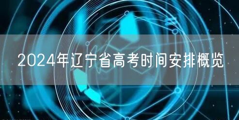 2024年辽宁省高考时间安排概览