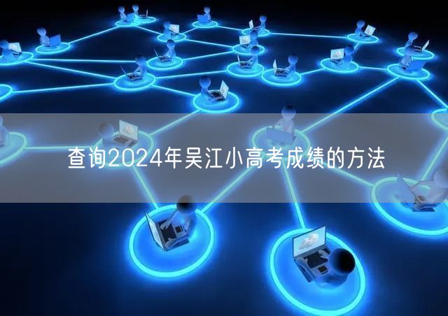 查询2024年吴江小高考成绩的方法