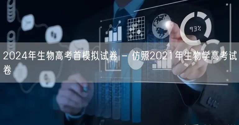 2024年生物高考首模拟试卷 - 仿照2021年生物学高考试卷