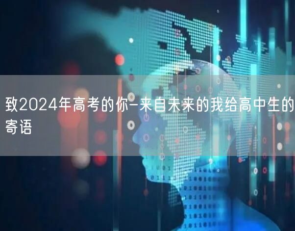 致2024年高考的你-来自未来的我给高中生的寄语