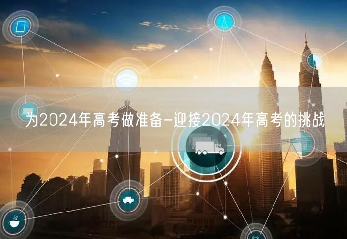 为2024年高考做准备-迎接2024年高考的挑战