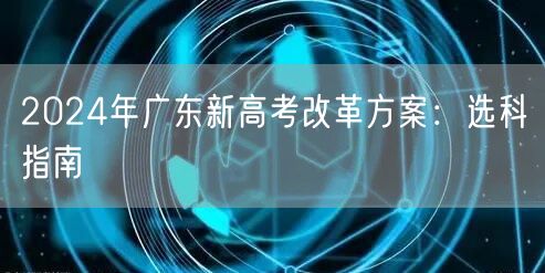 2024年广东新高考改革方案：选科指南