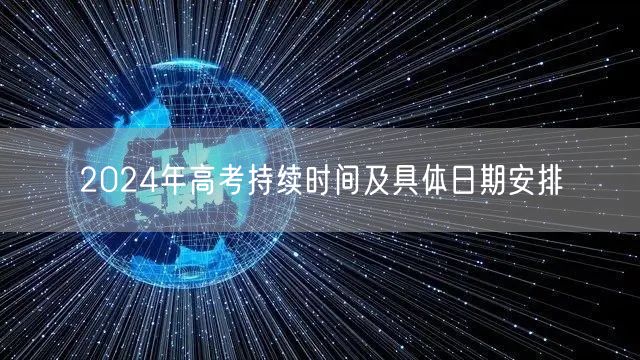 2024年高考持续时间及具体日期安排