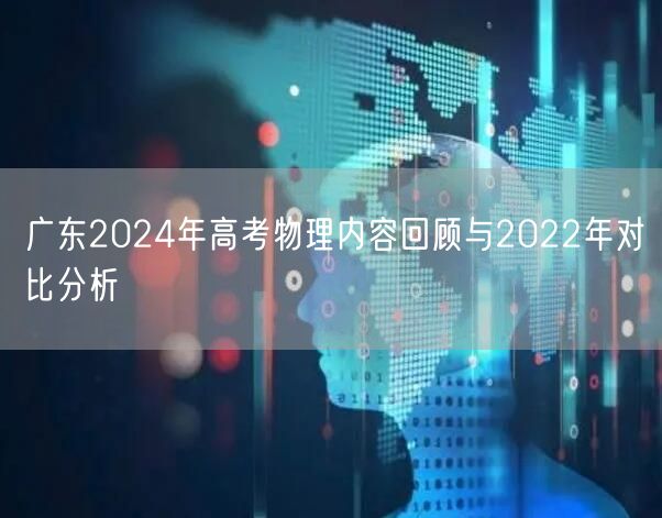 广东2024年高考物理内容回顾与2022年对比分析