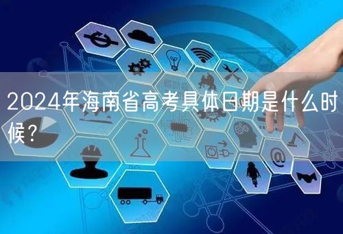 2024年海南省高考具体日期是什么时候？