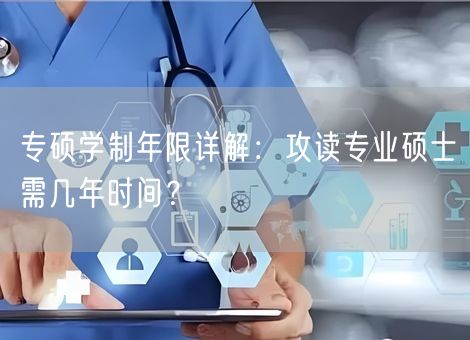 专硕学制年限详解:攻读专业硕士需几年时间? 专硕学制年限详解:攻读专业硕士需几年时间?