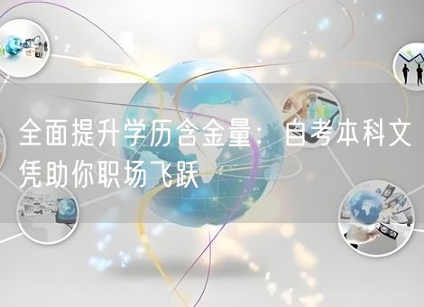 全面提升学历含金量：自考本科文凭助你职场飞跃