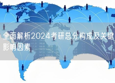 全面解析2024考研总分构成及关键影响因素