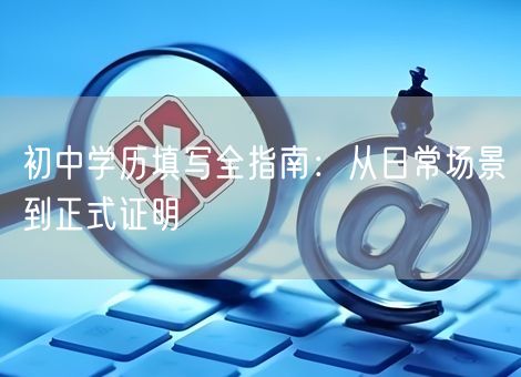 初中学历填写全指南：从日常场景到正式证明