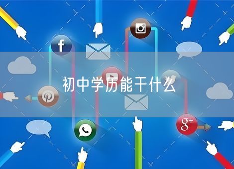 初中学历能干什么