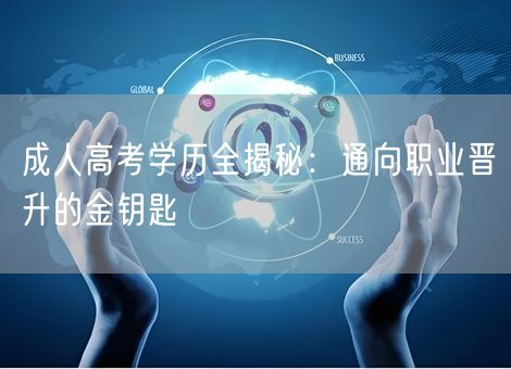 成人高考学历全揭秘：通向职业晋升的金钥匙