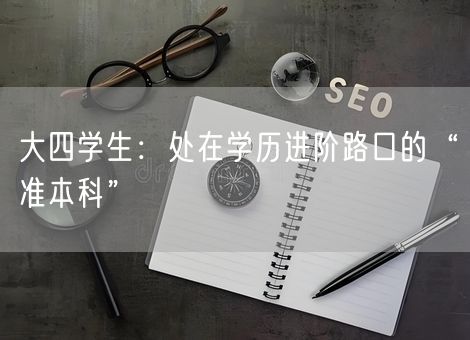 大四学生：处在学历进阶路口的“准本科”