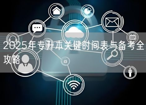 2025年专升本关键时间表与备考全攻略