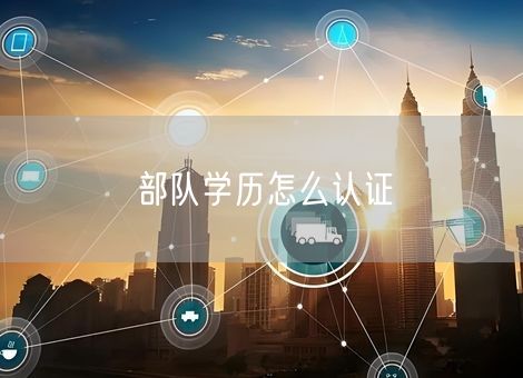 部队学历怎么认证