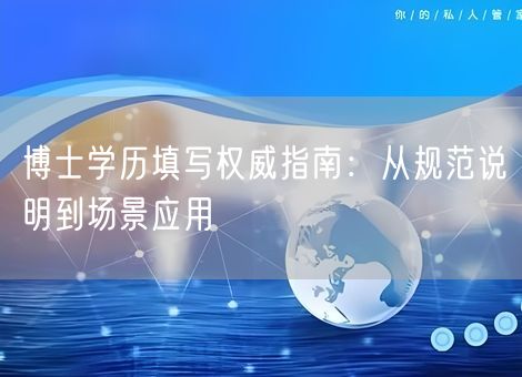 博士学历填写权威指南：从规范说明到场景应用