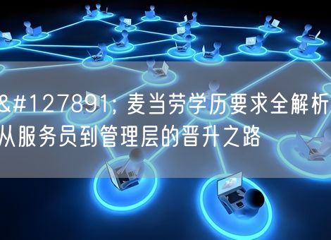 🎓 麦当劳学历要求全解析：从服务员到管理层的晋升之路