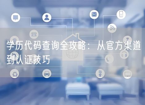 学历代码查询全攻略：从官方渠道到认证技巧