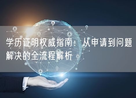 学历证明权威指南：从申请到问题解决的全流程解析