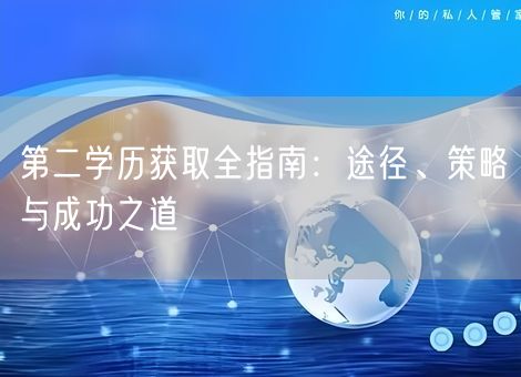 第二学历获取全指南：途径、策略与成功之道