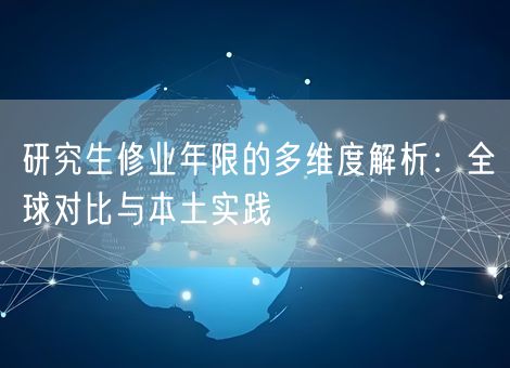 研究生修业年限的多维度解析：全球对比与本土实践