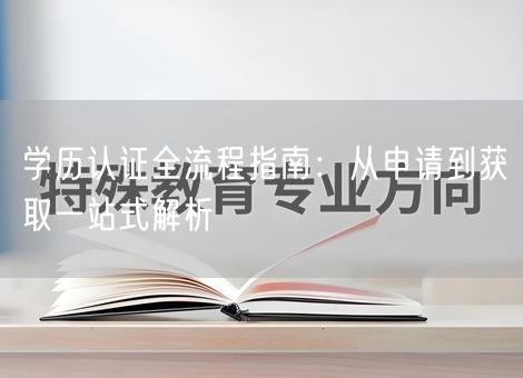 学历认证全流程指南：从申请到获取一站式解析