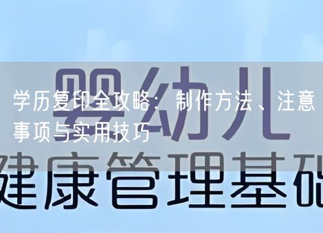 学历复印全攻略：制作方法、注意事项与实用技巧