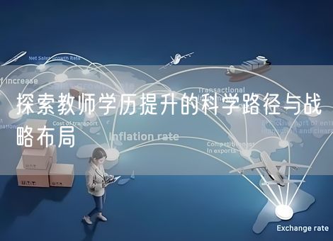 探索教师学历提升的科学路径与战略布局