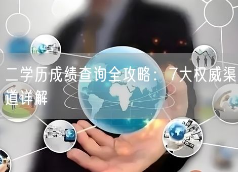 二学历成绩查询全攻略：7大权威渠道详解