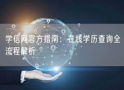 学信网官方指南：在线学历查询全流程解析
