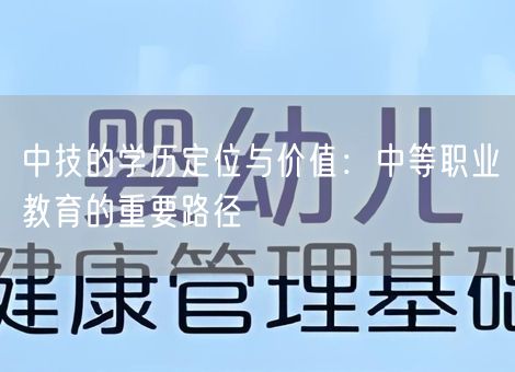 中技的学历定位与价值：中等职业教育的重要路径