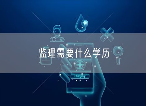 监理需要什么学历