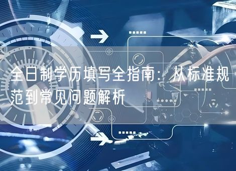 全日制学历填写全指南：从标准规范到常见问题解析