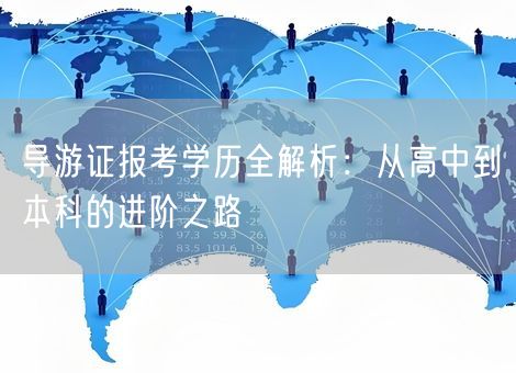 导游证报考学历全解析：从高中到本科的进阶之路