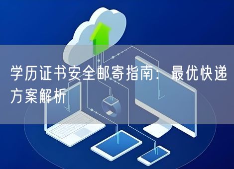 学历证书安全邮寄指南：最优快递方案解析