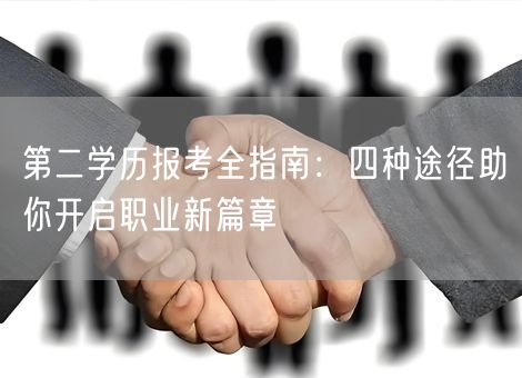 第二学历报考全指南：四种途径助你开启职业新篇章