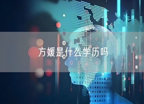 方媛是什么学历吗