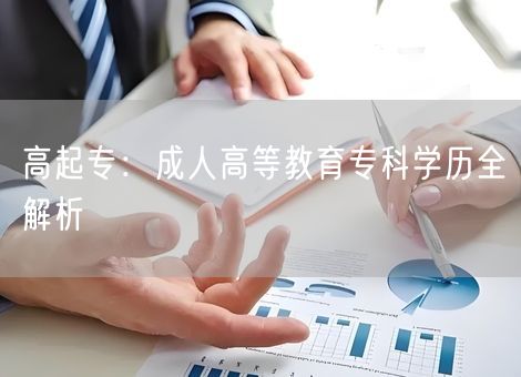 高起专：成人高等教育专科学历全解析