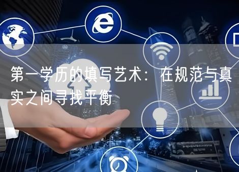 第一学历的填写艺术：在规范与真实之间寻找平衡