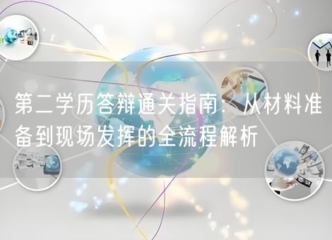 第二学历答辩通关指南：从材料准备到现场发挥的全流程解析
