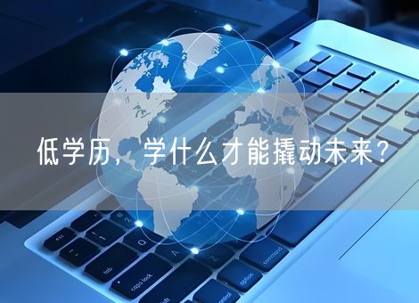 低学历，学什么才能撬动未来？