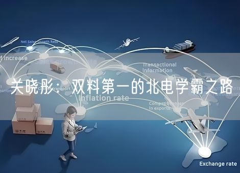 关晓彤：双料第一的北电学霸之路