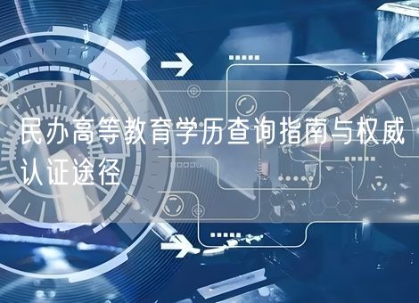 民办高等教育学历查询指南与权威认证途径