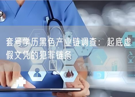 套号学历黑色产业链调查：起底虚假文凭的犯罪链条